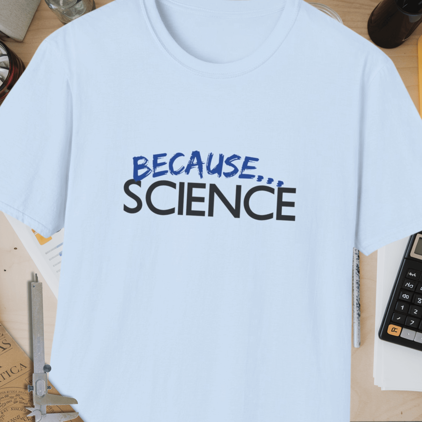 Because... Science Unisex Softstyle T-Shirt