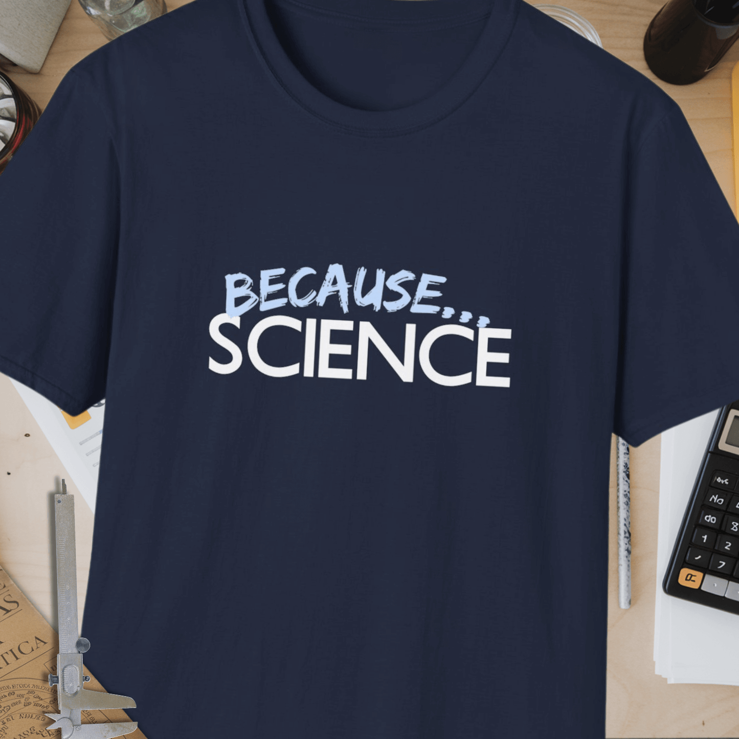 Because... Science Unisex Softstyle T-Shirt