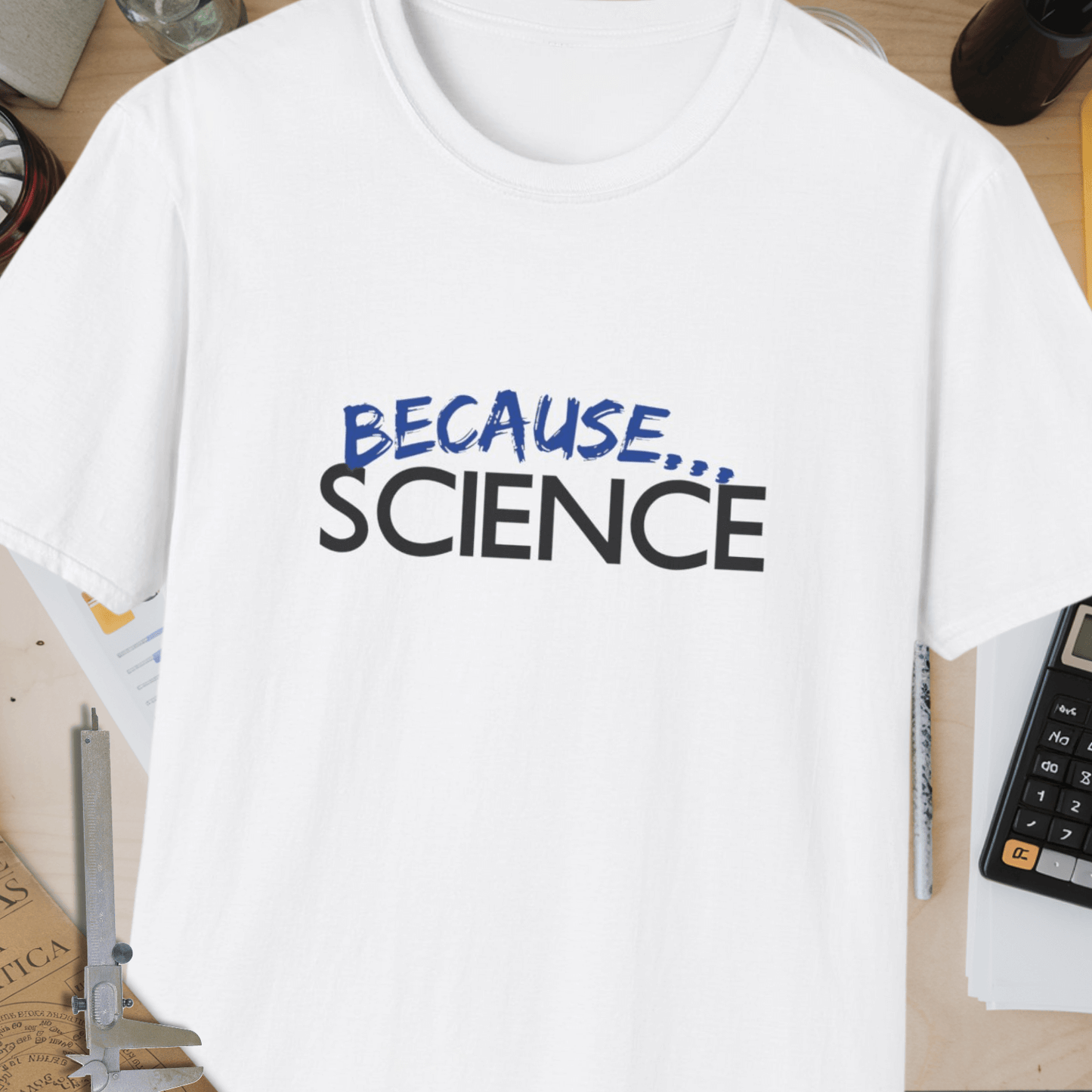 Because... Science Unisex Softstyle T-Shirt