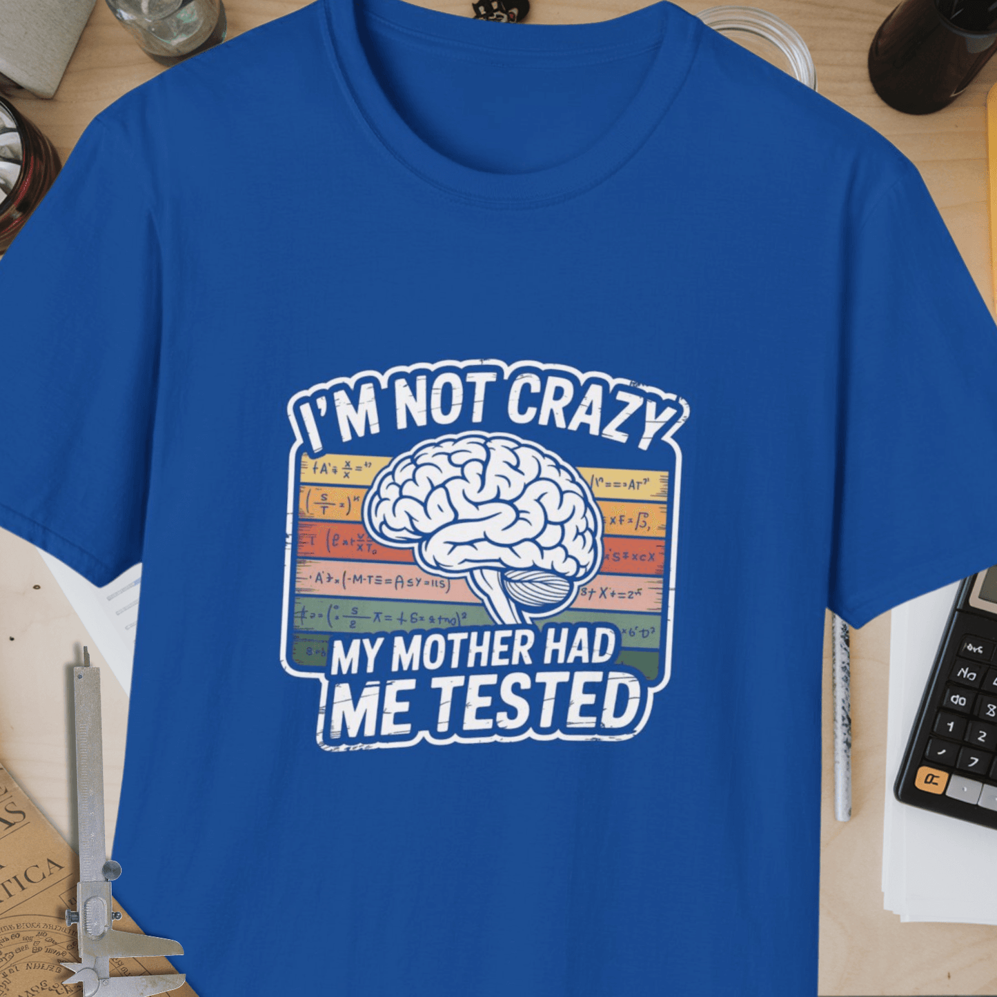 I'm Not Crazy, My Mother Had Me Tested Unisex Softstyle T-Shirt