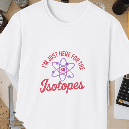I'm Just Here For The Isotopes Unisex Softstyle T-Shirt