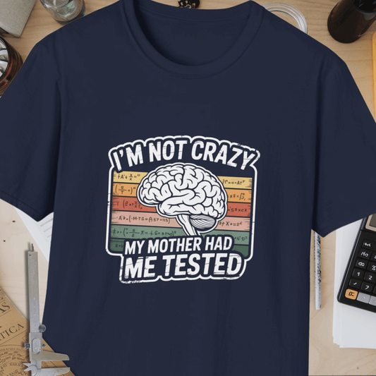 I'm Not Crazy, My Mother Had Me Tested Unisex Softstyle T-Shirt