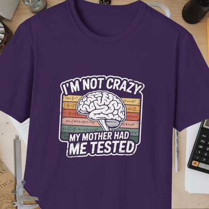 I'm Not Crazy, My Mother Had Me Tested Unisex Softstyle T-Shirt